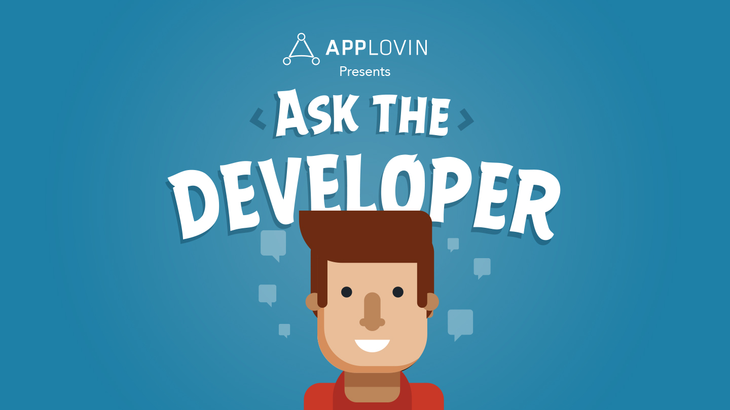 AppLovin presents: Ask the Developer