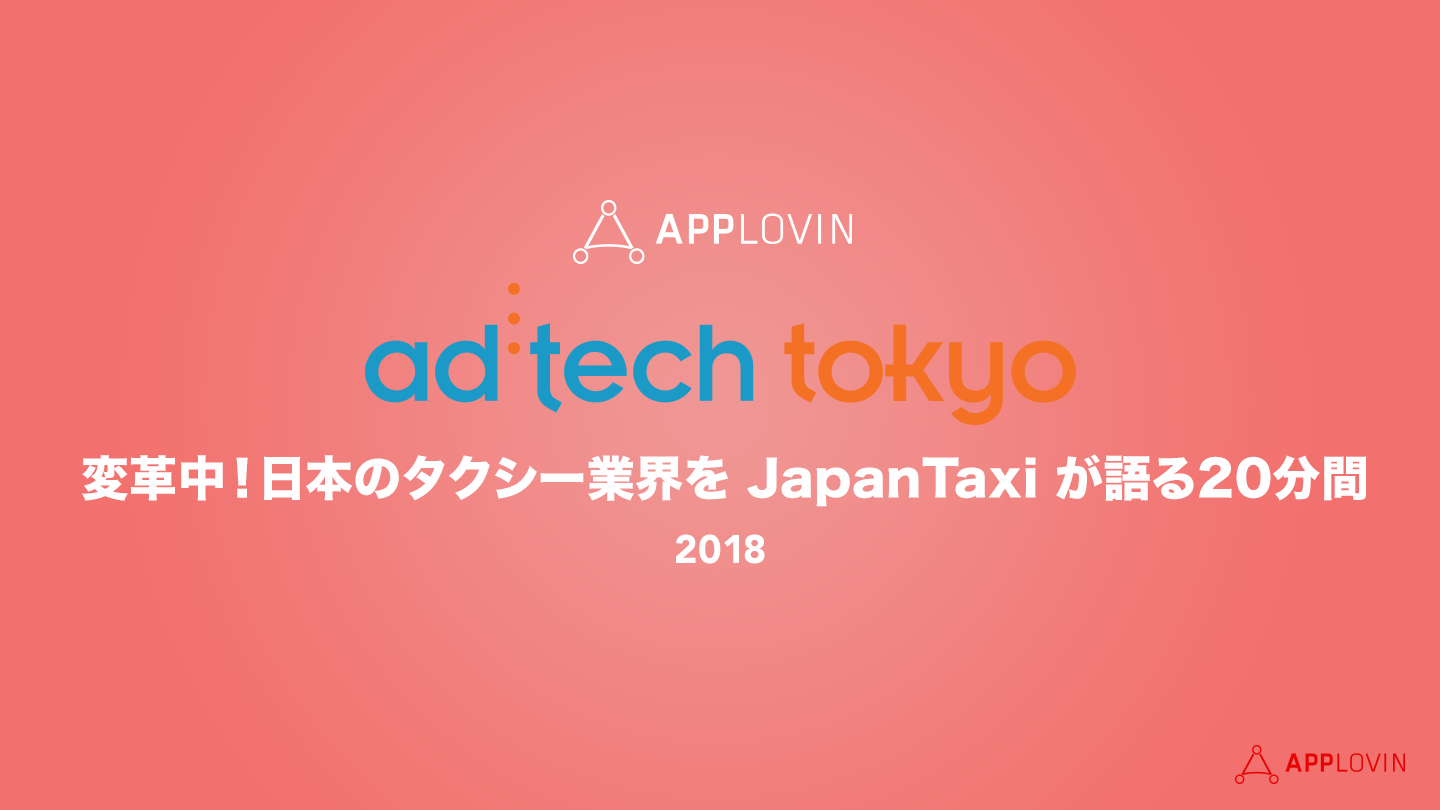 AppLovin x アドテック東京<br>変革中！日本のタクシー業界を JapanTaxi が語る20分間