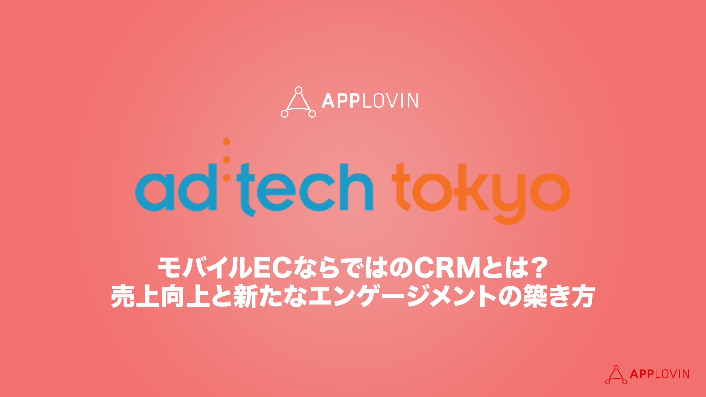 AppLovin x アドテック東京<br>モバイルECならではのCRMとは？売上向上と新たなエンゲージメントの築き方